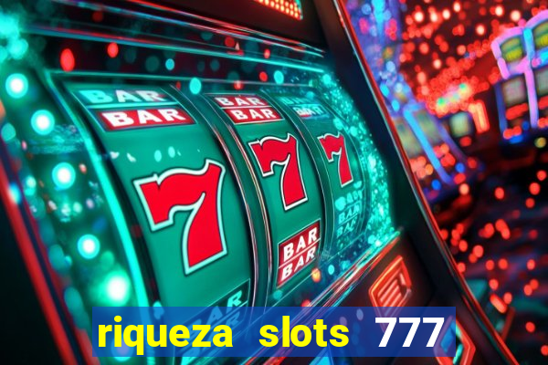 riqueza slots 777 paga mesmo